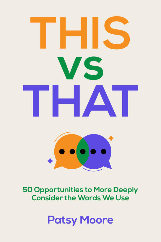 Playful, modern cover of This vs That: 50 Opportunities to More Deeply Consider the Words We Use by Patsy Moore, with orange, green, and purple typography and illustrated speech bubbles.